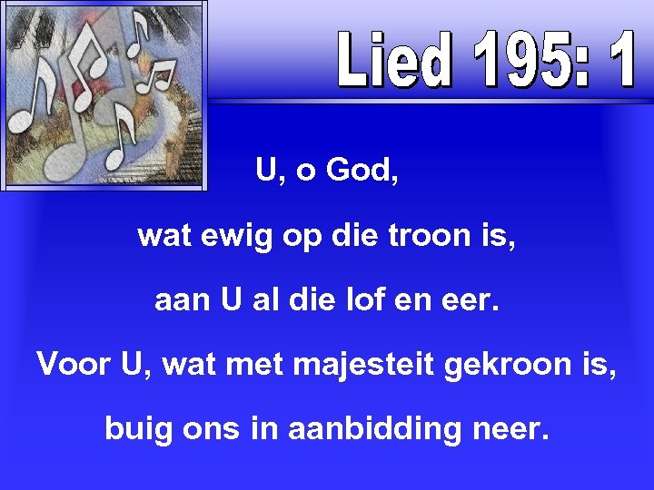 U, o God, wat ewig op die troon is, aan U al die lof
