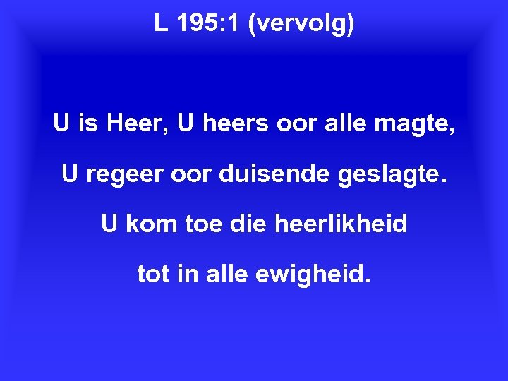 L 195: 1 (vervolg) U is Heer, U heers oor alle magte, U regeer