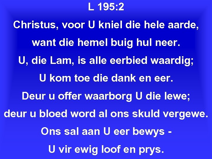 L 195: 2 Christus, voor U kniel die hele aarde, want die hemel buig