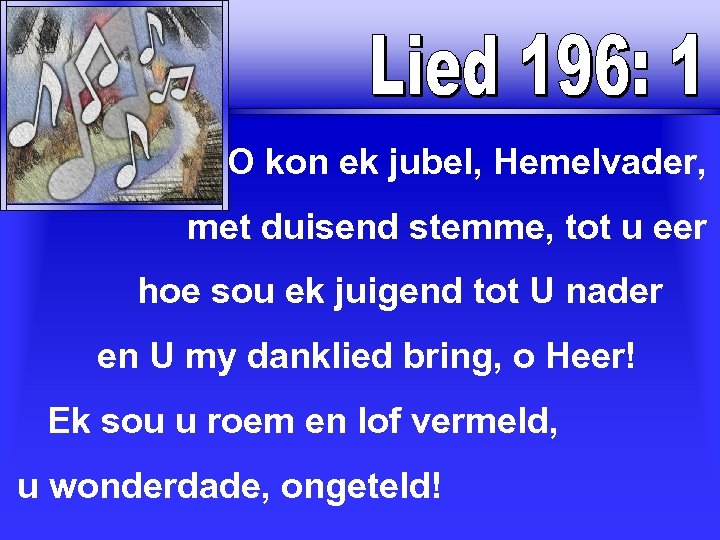  O kon ek jubel, Hemelvader, met duisend stemme, tot u eer hoe sou