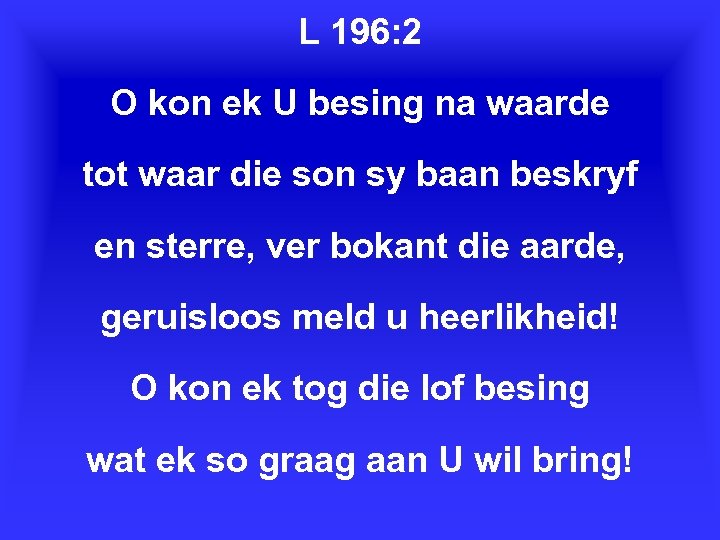 L 196: 2 O kon ek U besing na waarde tot waar die son