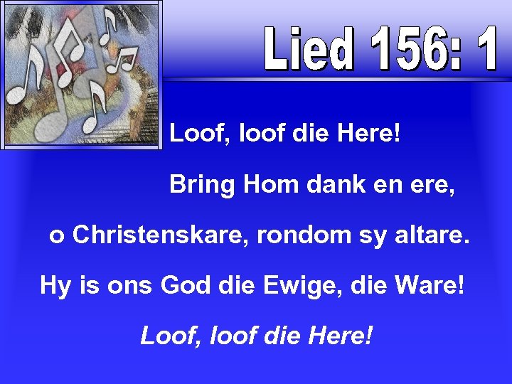  Loof, loof die Here! Bring Hom dank en ere, o Christenskare, rondom sy