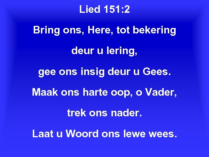 Lied 151: 2 Bring ons, Here, tot bekering deur u lering, gee ons insig