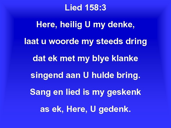 Lied 158: 3 Here, heilig U my denke, laat u woorde my steeds dring