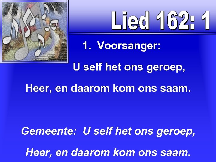  1. Voorsanger: U self het ons geroep, Heer, en daarom kom ons saam.