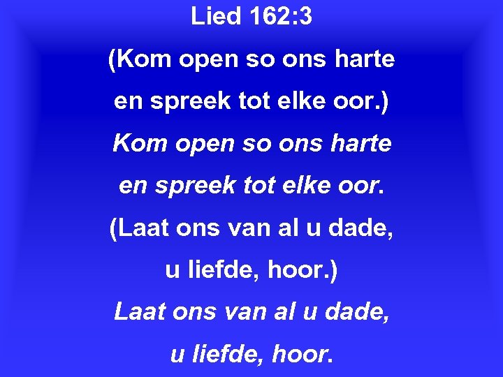 Lied 162: 3 (Kom open so ons harte en spreek tot elke oor. )