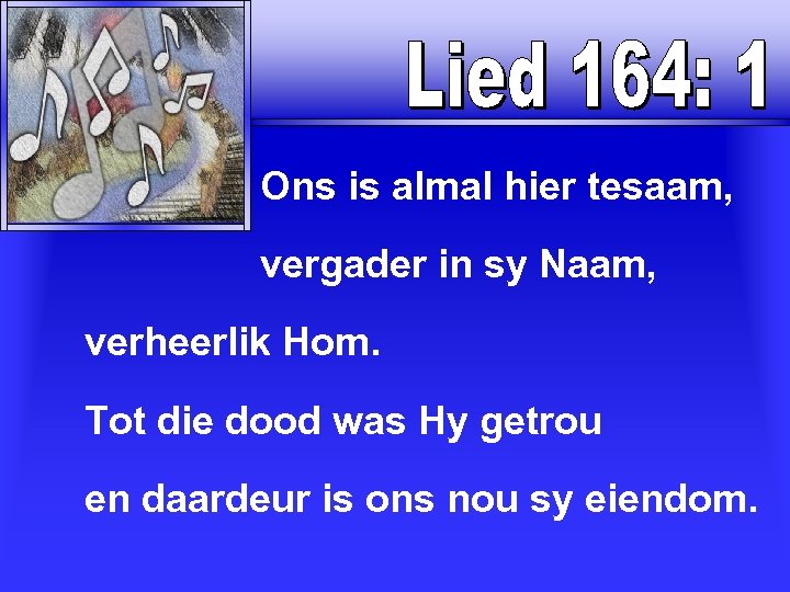  Ons is almal hier tesaam, vergader in sy Naam, verheerlik Hom. Tot die