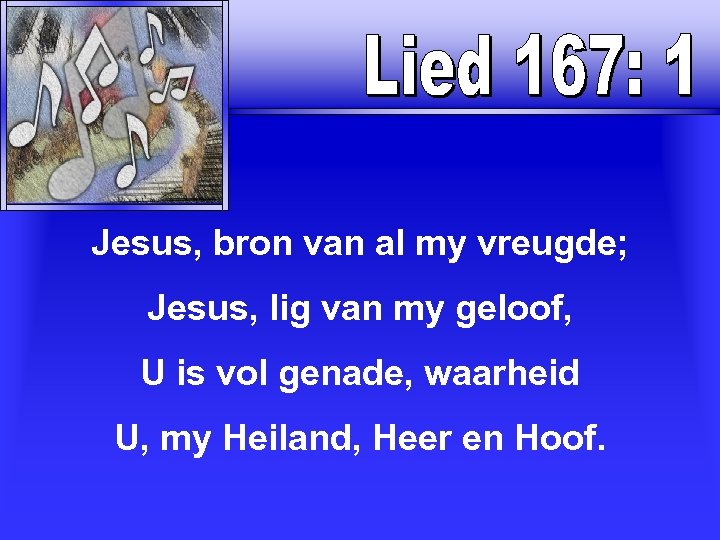 Jesus, bron van al my vreugde; Jesus, lig van my geloof, U is vol