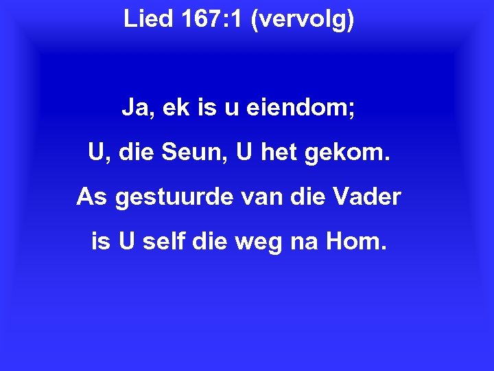 Lied 167: 1 (vervolg) Ja, ek is u eiendom; U, die Seun, U het