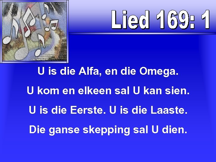 U is die Alfa, en die Omega. U kom en elkeen sal U kan