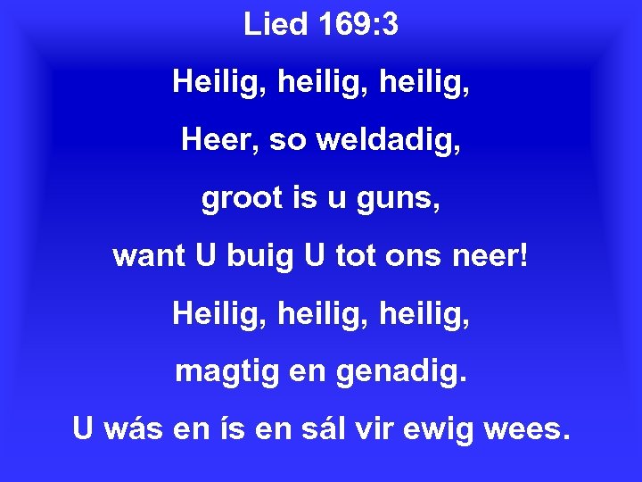 Lied 169: 3 Heilig, heilig, Heer, so weldadig, groot is u guns, want U