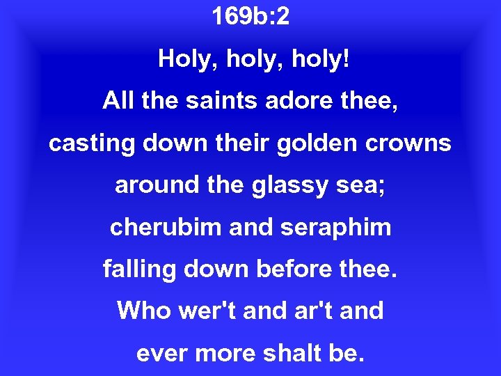 169 b: 2 Holy, holy! All the saints adore thee, casting down their golden