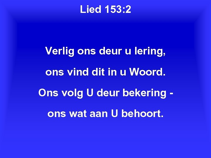 Lied 153: 2 Verlig ons deur u lering, ons vind dit in u Woord.