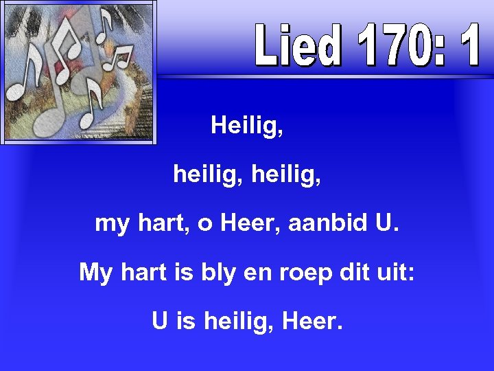 Heilig, heilig, my hart, o Heer, aanbid U. My hart is bly en roep