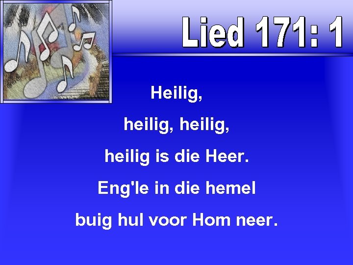Heilig, heilig, heilig is die Heer. Eng'le in die hemel buig hul voor Hom