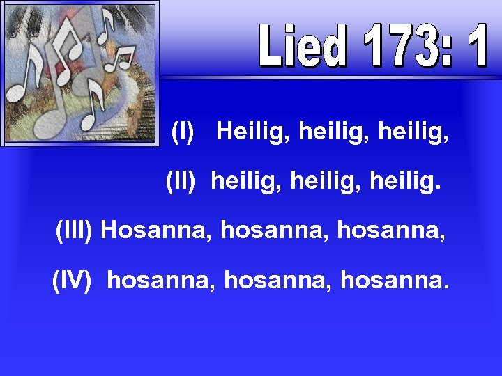  (I) Heilig, heilig, (II) heilig, heilig. (III) Hosanna, hosanna, (IV) hosanna, hosanna. 