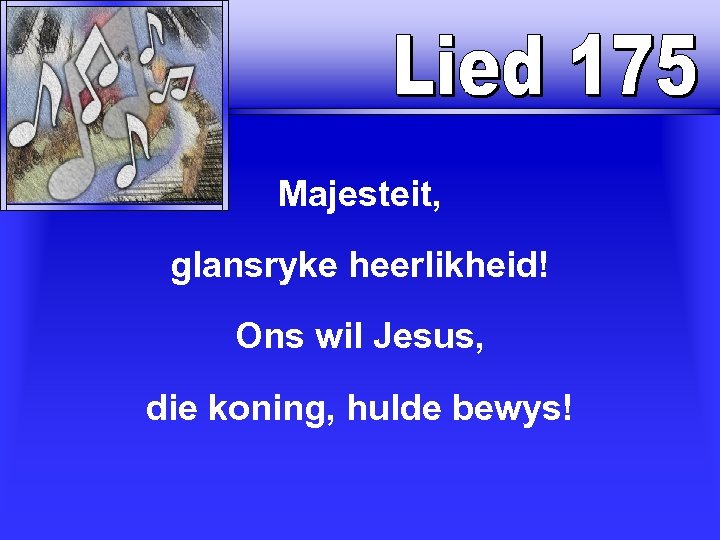 Majesteit, glansryke heerlikheid! Ons wil Jesus, die koning, hulde bewys! 
