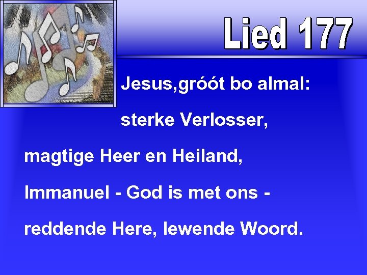  Jesus, gróót bo almal: sterke Verlosser, magtige Heer en Heiland, Immanuel - God