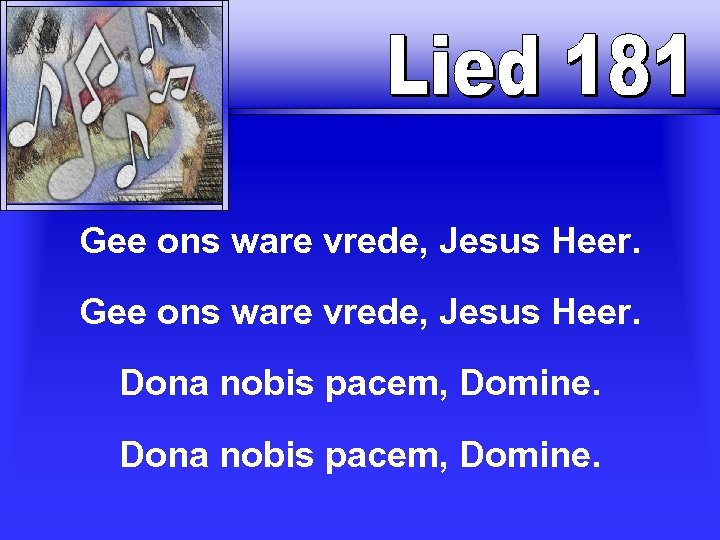 Gee ons ware vrede, Jesus Heer. Dona nobis pacem, Domine. 
