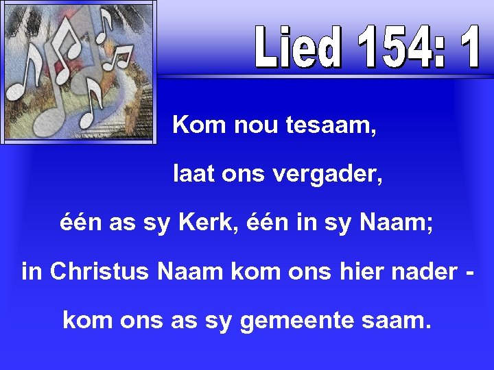  Kom nou tesaam, laat ons vergader, één as sy Kerk, één in sy