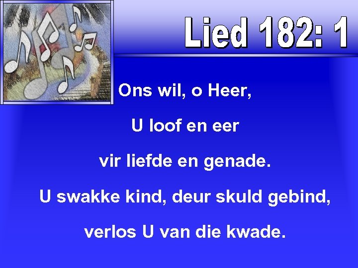 Ons wil, o Heer, U loof en eer vir liefde en genade. U swakke