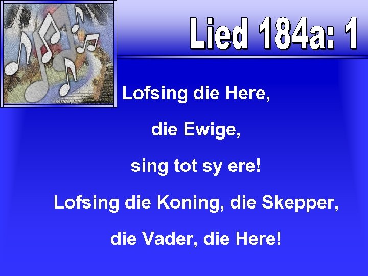 Lofsing die Here, die Ewige, sing tot sy ere! Lofsing die Koning, die Skepper,