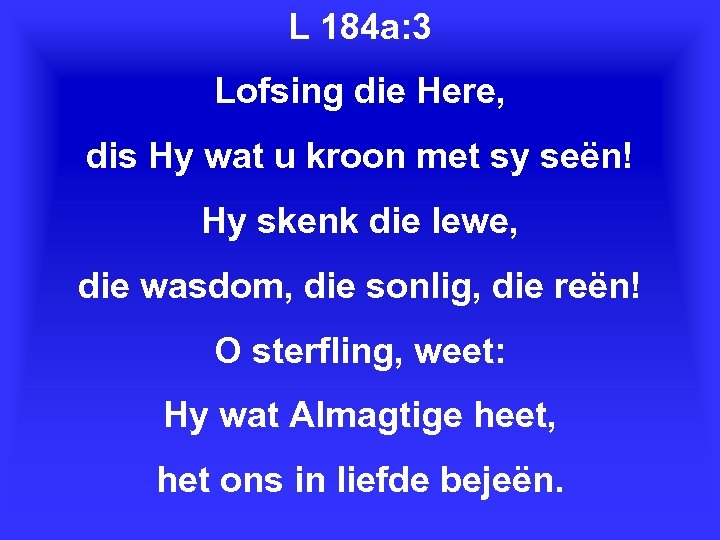 L 184 a: 3 Lofsing die Here, dis Hy wat u kroon met sy