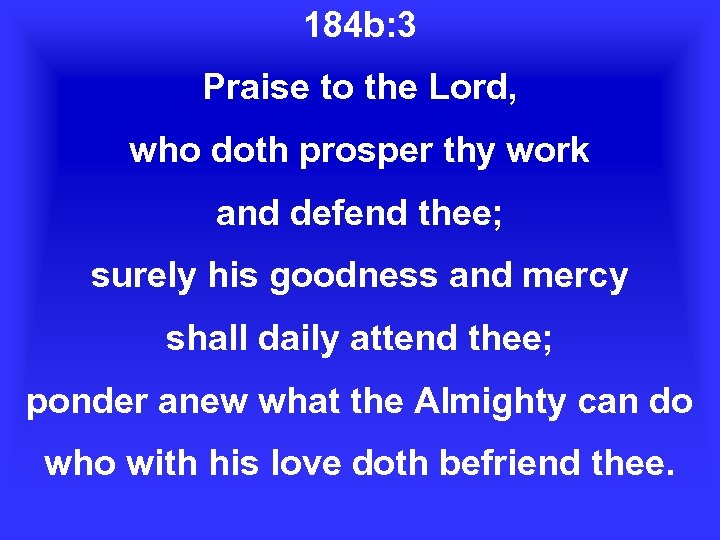 184 b: 3 Praise to the Lord, who doth prosper thy work and defend