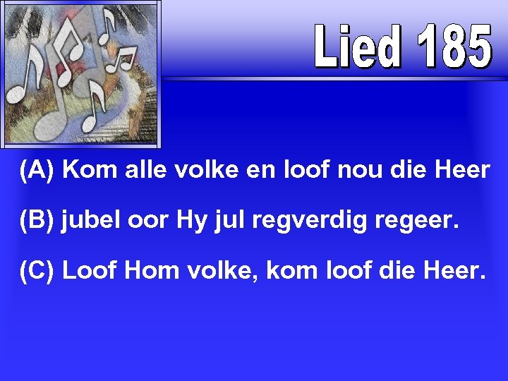 (A) Kom alle volke en loof nou die Heer (B) jubel oor Hy