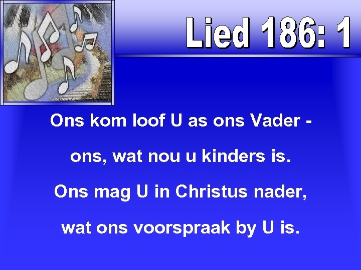 Ons kom loof U as ons Vader ons, wat nou u kinders is. Ons