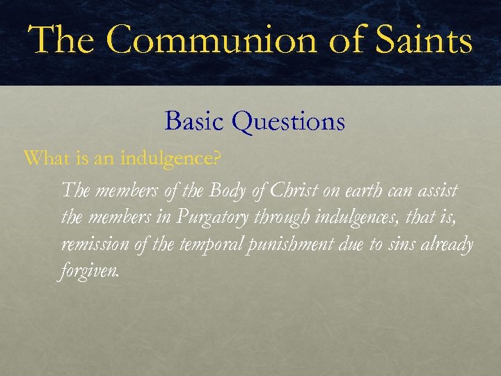 The Communion of Saints Basic Questions What is an indulgence? The members of the