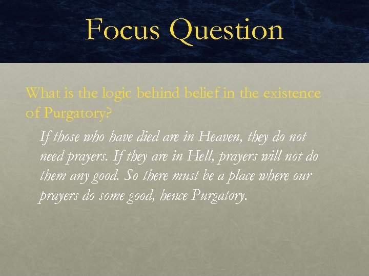 Focus Question What is the logic behind belief in the existence of Purgatory? If