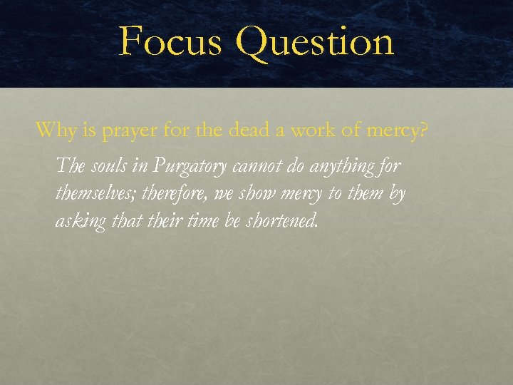 Focus Question Why is prayer for the dead a work of mercy? The souls