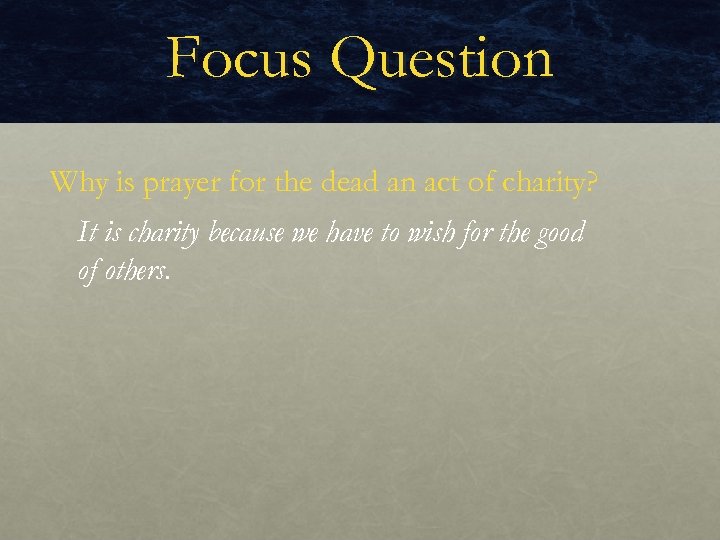 Focus Question Why is prayer for the dead an act of charity? It is