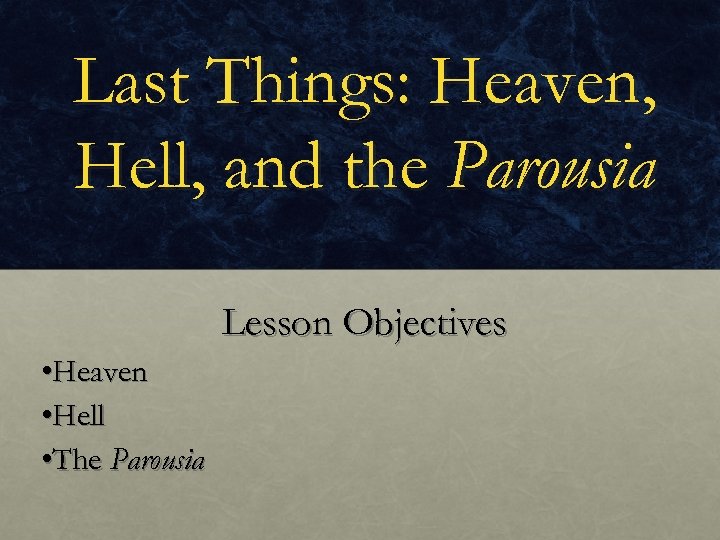Last Things: Heaven, Hell, and the Parousia Lesson Objectives • Heaven • Hell •