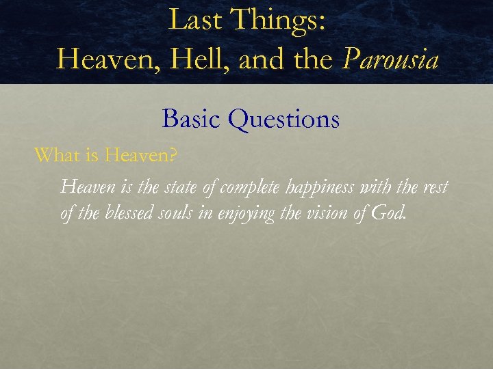 Last Things: Heaven, Hell, and the Parousia Basic Questions What is Heaven? Heaven is