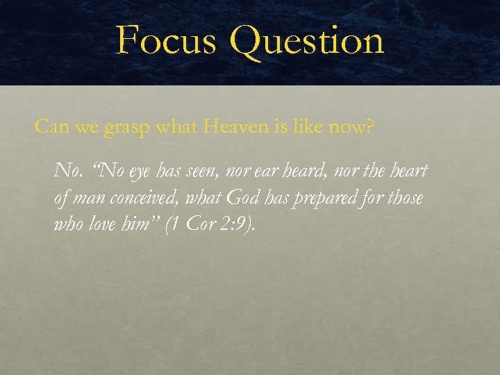 Focus Question Can we grasp what Heaven is like now? No. “No eye has