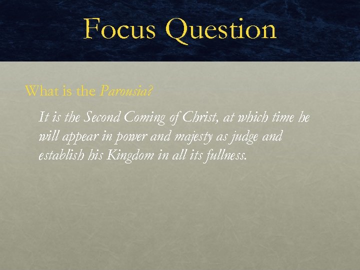 Focus Question What is the Parousia? It is the Second Coming of Christ, at