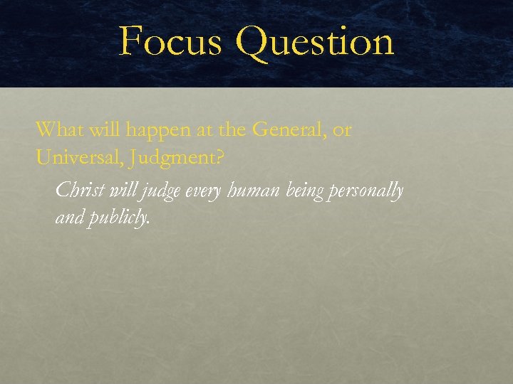 Focus Question What will happen at the General, or Universal, Judgment? Christ will judge