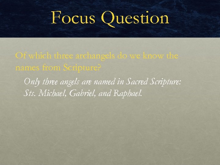 Focus Question Of which three archangels do we know the names from Scripture? Only