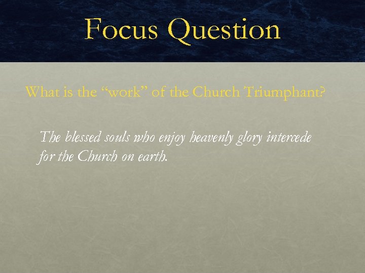 Focus Question What is the “work” of the Church Triumphant? The blessed souls who