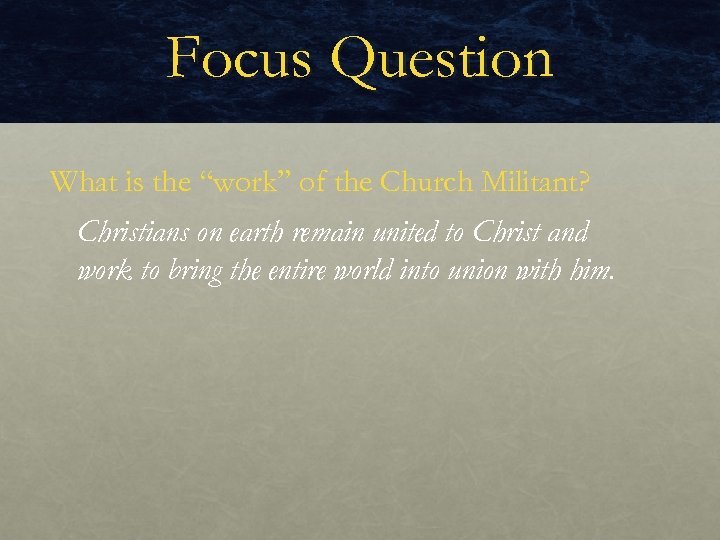 Focus Question What is the “work” of the Church Militant? Christians on earth remain