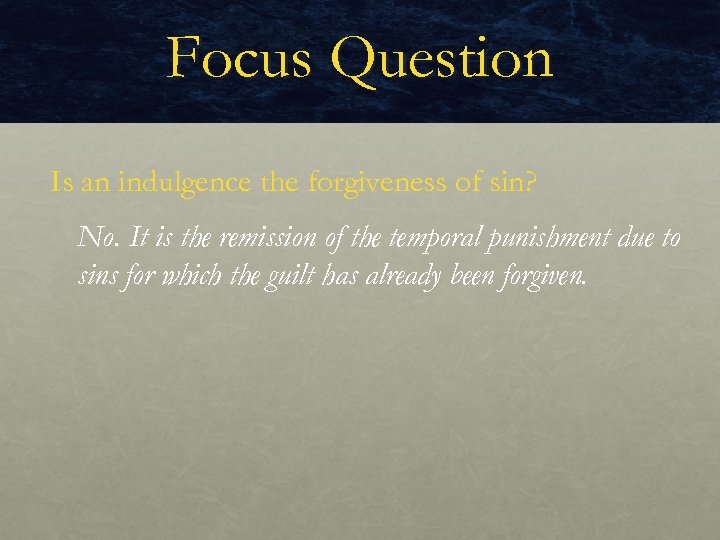 Focus Question Is an indulgence the forgiveness of sin? No. It is the remission