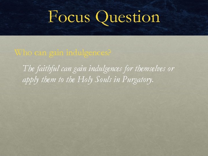 Focus Question Who can gain indulgences? The faithful can gain indulgences for themselves or
