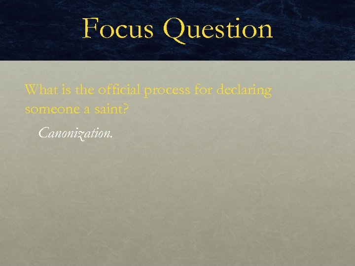 Focus Question What is the official process for declaring someone a saint? Canonization. 