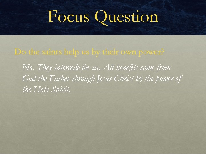 Focus Question Do the saints help us by their own power? No. They intercede