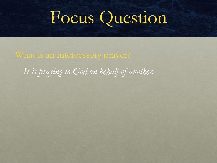 Focus Question What is an intercessory prayer? It is praying to God on behalf