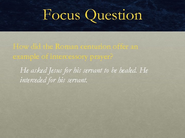 Focus Question How did the Roman centurion offer an example of intercessory prayer? He
