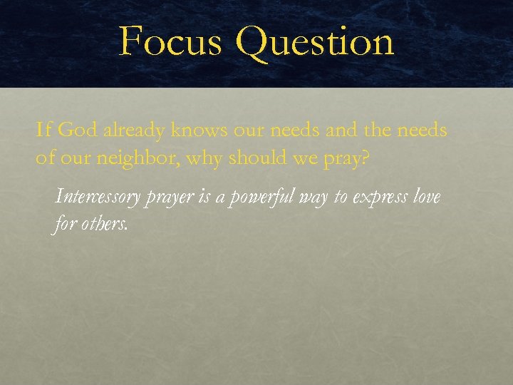 Focus Question If God already knows our needs and the needs of our neighbor,