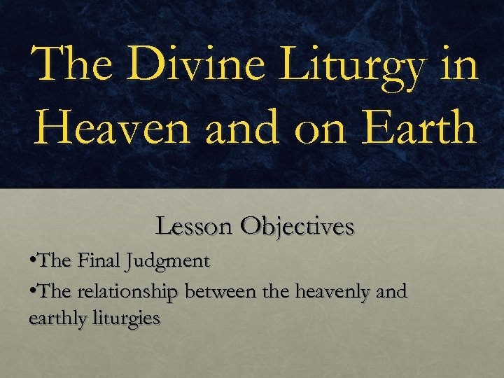 The Divine Liturgy in Heaven and on Earth Lesson Objectives • The Final Judgment